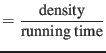 $\displaystyle = \frac{\text{density}}{\text{running time}}$